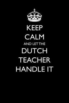 Paperback Keep Calm and Let the Dutch Teacher Handle It Book