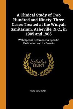 Paperback A Clinical Study of Two Hundred and Ninety-Three Cases Treated at the Winyah Sanitarium, Asheville, N.C., in 1905 and 1906: With Special Reference to Book