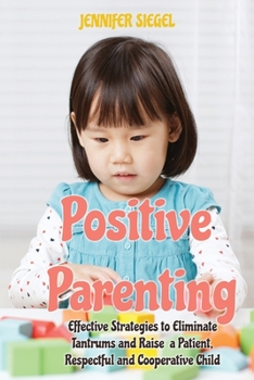 Paperback Positive Parenting: Effective Strategies to Tame Tantrums, Overcome Challenges, and Help Your Child Grow Book