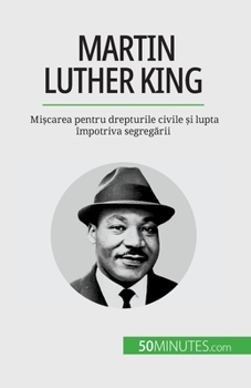 Martin Luther King: Mișcarea pentru drepturile civile și lupta împotriva segregării