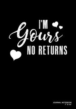 I'm Yours No Returns: Journal, Notebook, Or Diary 120 Blank Lined Pages 7 X 10 Matte Finished Soft Cover