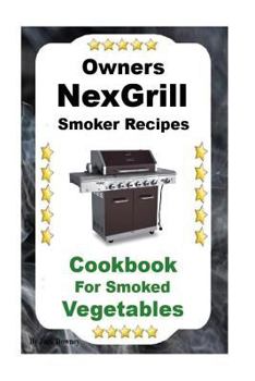 Paperback Owners Nexgrill Smoker Recipes: Cookbook For Smoked Vegetables Book