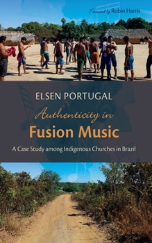 Hardcover Authenticity in Fusion Music: A Case Study Among Indigenous Churches in Brazil Book