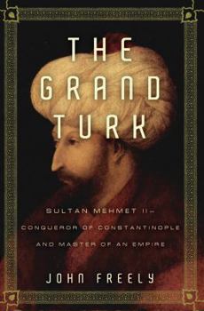 Hardcover The Grand Turk: Sultan Mehmet II--Conqueror of Constantinople and Master of an Empire Book