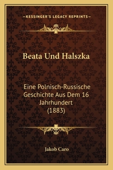 Paperback Beata Und Halszka: Eine Polnisch-Russische Geschichte Aus Dem 16 Jahrhundert (1883) [German] Book