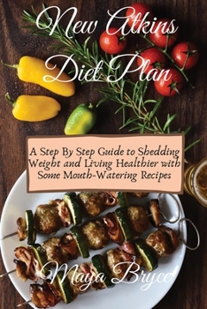 Paperback New Atkins Diet Plan: A Step By Step Guide to Shedding Weight and Living Healthier with Some Mouth-Watering Recipes Book