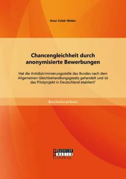 Paperback Chancengleichheit durch anonymisierte Bewerbungen: Hat die Antidiskriminierungsstelle des Bundes nach dem Allgemeinen Gleichbehandlungsgesetz gehandel [German] Book