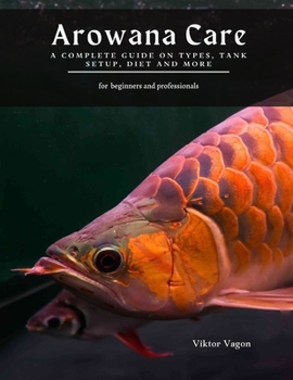 Paperback Arowana Care: A Complete Guide on Types, Tank Setup, Diet and More Book