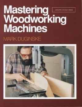 Paperback Mastering Woodworking Machines: With Mark Duginske Book