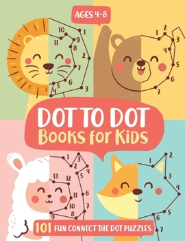 Paperback Dot To Dot Books For Kids Ages 4-8: 101 Fun Connect The Dots Books for Kids Age 3, 4, 5, 6, 7, 8 Easy Kids Dot To Dot Books Ages 4-6 3-8 3-5 6-8 (Boys Book