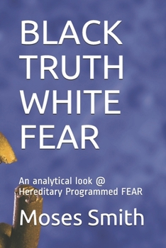 Paperback Black Truth White Fear: An analytical look @ Hereditary Programmed FEAR Book