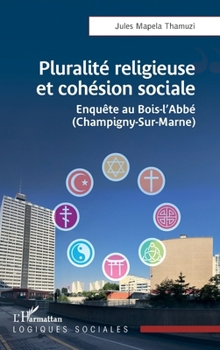 Pluralité religieuse et cohésion sociale: Enquête au Bois-l’Abbé (Champigny-Sur-Marne) (Logiques Sociales) (French Edition)