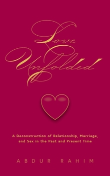 Hardcover Love Unfolded: A Deconstruction of Relationship, Marriage and Sex in the Past and Present Time Book