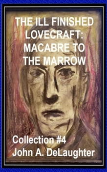 Paperback The Ill-Finished Lovecraft: MACABRE TO THE MARROW (Collection #4) Book