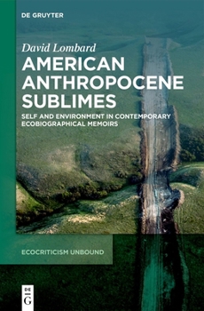 American Anthropocene Sublimes: Self and Environment in Contemporary Ecobiographical Memoirs (Ecocriticism Unbound, 3)