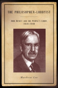 Paperback The Philosopher-Lobbyist: John Dewey and the People's Lobby, 1928-1940 Book