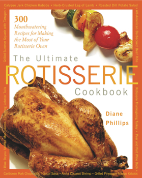 Paperback The Ultimate Rotisserie Cookbook: 300 Mouthwatering Recipes for Making the Most of Your Rotisserie Oven Book