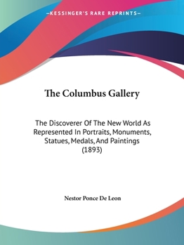 Paperback The Columbus Gallery: The Discoverer Of The New World As Represented In Portraits, Monuments, Statues, Medals, And Paintings (1893) Book