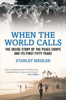 Hardcover When the World Calls: The Inside Story of the Peace Corps and Its First Fifty Years Book