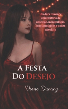 A FESTA DO DESEJO: Um dark romance universitário de obsessão, manipulação, jogos proibidos e poder absoluto (Portuguese Edition)