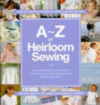 Spiral-bound A-Z of Heirloom Sewing: Fabulous Finishing Touches for Sleeves, Collars and Hems (A-Z Embroidery Series) Book