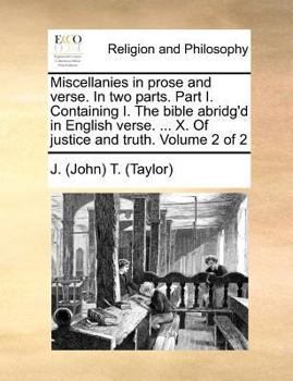 Paperback Miscellanies in prose and verse. In two parts. Part I. Containing I. The bible abridg'd in English verse. ... X. Of justice and truth. Volume 2 of 2 Book