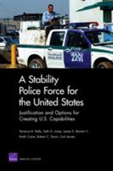 Paperback A Stability Police Force for the United States: Justification and Options for Creating U.S. Capabilities Book