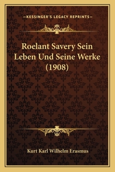 Roelant Savery, Sein Leben Und Seine Werke ...