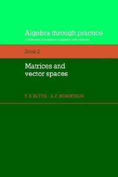 Algebra Through Practice: Volume 2, Matrices and Vector Spaces: A Collection of Problems in Algebra with Solutions (Algebra Thru Practice) - Book #2 of the Algebra Through Practice