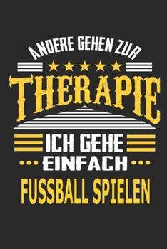 Andere gehen zur Therapie Ich gehe einfach Fussball spielen: Notizbuch mit 110 linierten Seiten, ideal als Geschenk, auch als Dekoration verwendbar