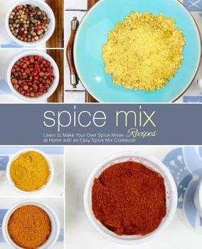 Paperback Spice Mix Recipes: Learn to Make Your Own Spice Mixes at Home with an Easy Spice Mix Cookbook Book