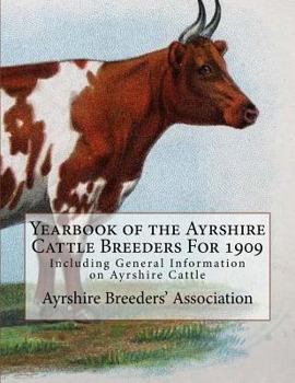 Yearbook of the Ayrshire Cattle Breeders For 1909: Including General Information on Ayrshire Cattle