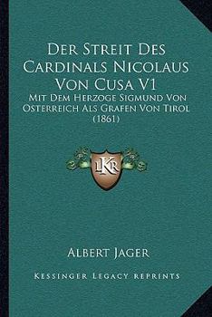 Der Streit Des Cardinals Nicolaus Von Cusa V1: Mit Dem Herzoge Sigmund Von Osterreich Als Grafen Von Tirol (1861)