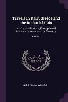 Paperback Travels in Italy, Greece and the Ionian Islands: In a Series of Letters, Description of Manners, Scenery, and the Fine Arts; Volume 1 Book