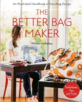 Paperback The Better Bag Maker: An Illustrated Handbook of Handbag Design - Techniques, Tips, and Tricks Book