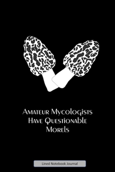 Paperback Amateur Mycologists Have Questionable Morels Lined Notebook Journal: Unique Design Funny Mushroom Notepad For Inspired Creative Writing Or Note Taking Book