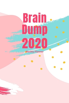 2020 Weekly Planner with Brain Dump Worksheets: Busy Woman's 2020 Weekly Planner Pages with To Do List and Brain Dump Worksheets