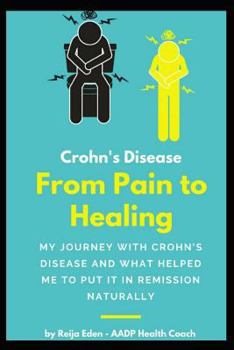 Paperback Crohn's Disease - From Pain To Healing: My Journey With Crohn's Disease and What Helped Me Put It In Remission Naturally Book