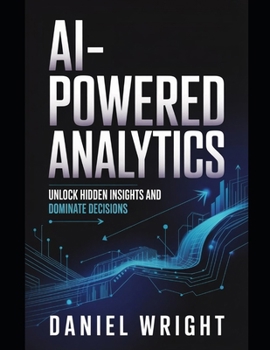 Paperback AI-Powered Analytics: Unlock Hidden Insights and Dominate Decisions Book