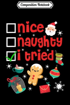 Composition Notebook: Nice Naughty I Tried Funny Christmas  Journal/Notebook Blank Lined Ruled 6x9 100 Pages