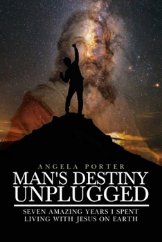 Paperback Man's Destiny Unplugged: Seven Amazing Years I Spent Living with Jesus on Earth Book