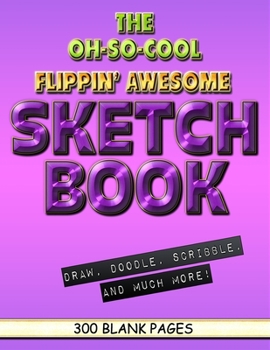 Paperback The Oh-So-Cool Flippin' Awesome Sketch Book: 300 Pages, 8.5" x 11" Large Sketchbook Journal White Paper (Blank Drawing Books): 300 PAGES - 8.5"x11" Bl Book
