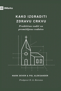 Paperback How to Build a Healthy Church / Kako izgraditi zdravu crkvu: A Practical Guide for Deliberate Leadership / Prakti&#269;an vodi&#269; za promisljeno vo [Serbian] Book