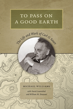 Hardcover To Pass on a Good Earth: The Life and Work of Carl O. Sauer Book