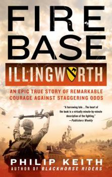 Paperback Fire Base Illingworth: An Epic True Story of Remarkable Courage Against Staggering Odds Book