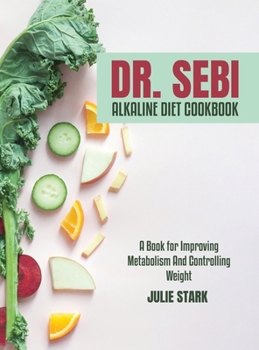 Hardcover Dr. Sebi Alkaline Diet Cookbook: A Book for Improving Metabolism And Controlling Weight Book