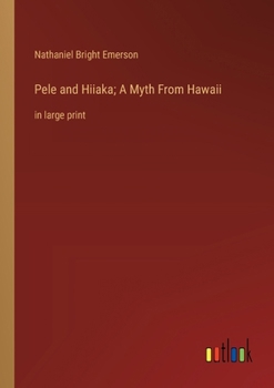 Paperback Pele and Hiiaka; A Myth From Hawaii: in large print Book