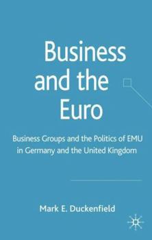 Hardcover Business and the Euro: Business Groups and the Politics of Emu in Britain and Germany Book