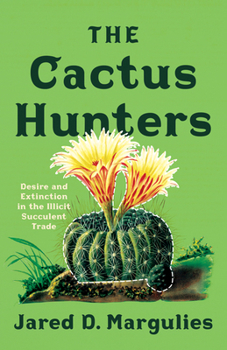 Paperback The Cactus Hunters: Desire and Extinction in the Illicit Succulent Trade Book