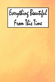 Everything Beatiful From This Time: Notebook & Composition book - Large (6 x 9 inshes) - 120 Pages